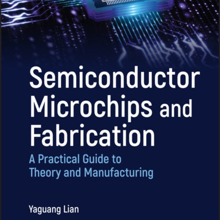 Semiconductor Microchips and Fabrication: A Practical Guide to Theory and Manufacturing