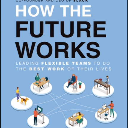 How the Future Works: Leading Flexible Teams To Do The Best Work of Their Lives