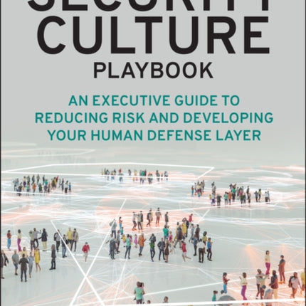 The Security Culture Playbook: An Executive Guide To Reducing Risk and Developing Your Human Defense Layer