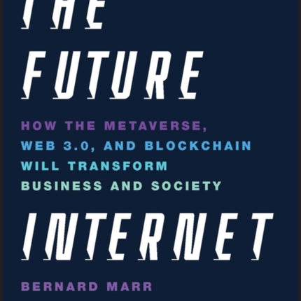 The Future Internet: How the Metaverse, Web 3.0, and Blockchain Will Transform Business and Society