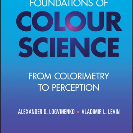 Foundations of Colour Science: From Colorimetry to Perception