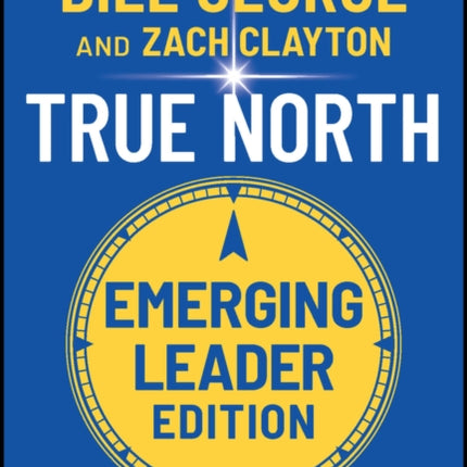 True North, Emerging Leader Edition: Leading Authentically in Today's Workplace