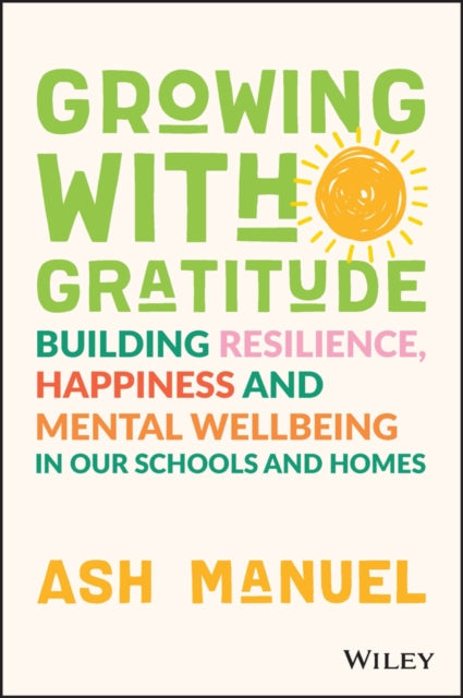 Growing with Gratitude: Building Resilience, Happiness, and Mental Wellbeing in Our Schools and Homes