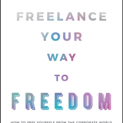 Freelance Your Way to Freedom