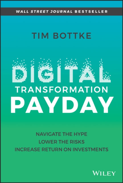 Digital Transformation Payday: Navigate the Hype, Lower the Risks, Increase Return on Investments