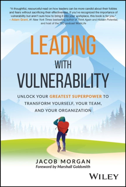 Leading with Vulnerability: Unlock Your Greatest Superpower to Transform Yourself, Your Team, and Your Organization