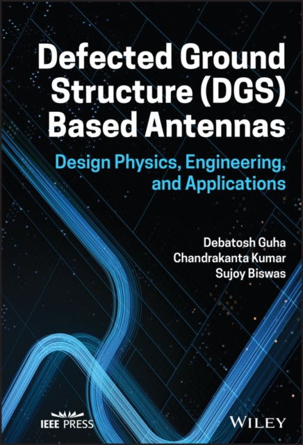 Defected Ground Structure (DGS) Based Antennas: Design Physics, Engineering, and Applications