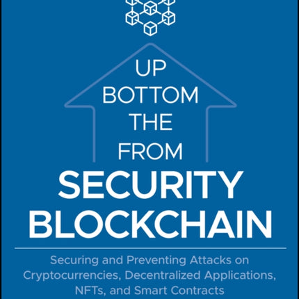 Blockchain Security from the Bottom Up: Securing and Preventing Attacks on Cryptocurrencies, Decentralized Applications, NFTs, and Smart Contracts