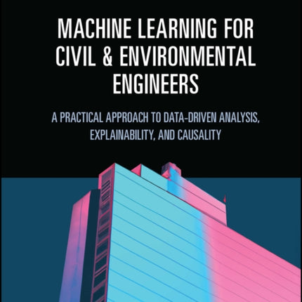 Machine Learning for Civil and Environmental Engineers: A Practical Approach to Data-Driven Analysis, Explainability, and Causality