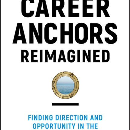 Career Anchors Reimagined: Finding Direction and Opportunity in the Changing World of Work