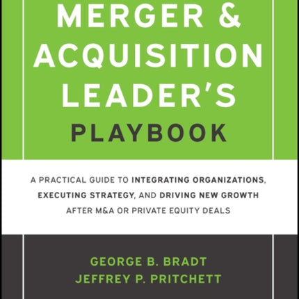 The Merger & Acquisition Leader's Playbook: A Practical Guide to Integrating Organizations, Executing Strategy, and Driving New Growth after M&A or Private Equity Deals