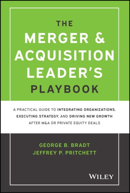 The Merger & Acquisition Leader's Playbook: A Practical Guide to Integrating Organizations, Executing Strategy, and Driving New Growth after M&A or Private Equity Deals