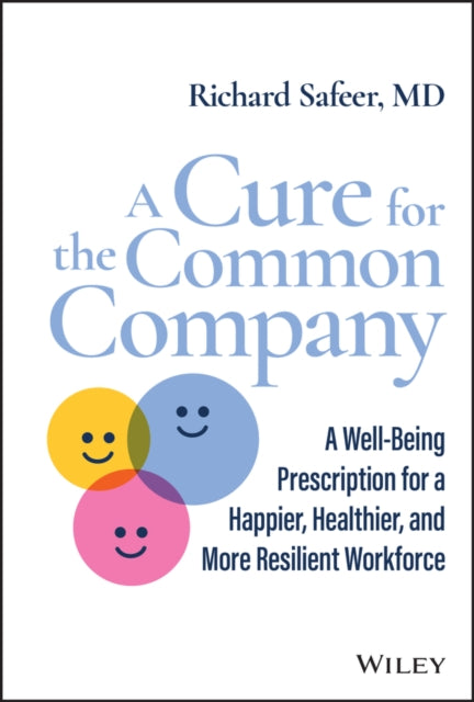 A Cure for the Common Company: A Well-Being Prescription for a Happier, Healthier, and More Resilient Workforce