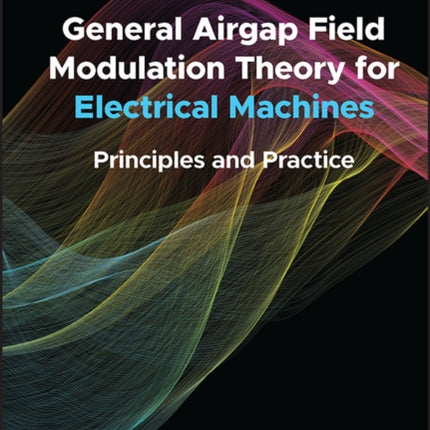 General Airgap Field Modulation Theory for Electrical Machines: Principles and Practice