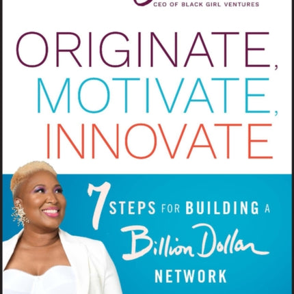 Originate, Motivate, Innovate: 7 Steps for Building a Billion Dollar Network