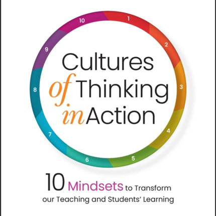 Cultures of Thinking in Action: 10 Mindsets to Transform our Teaching and Students' Learning