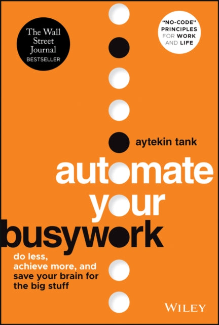 Automate Your Busywork: Do Less, Achieve More, and Save Your Brain for the Big Stuff