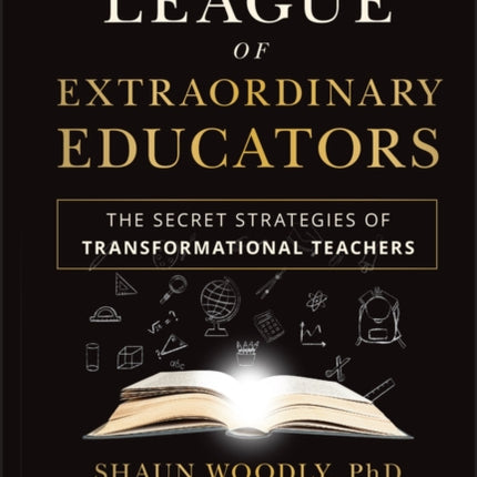 The League of Extraordinary Educators: The Secret Strategies of Transformational Teachers