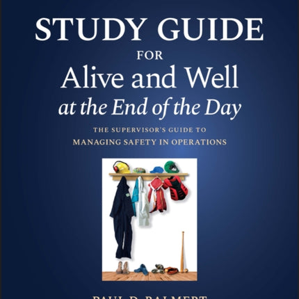 Study Guide for Alive and Well at the End of the Day: The Supervisor's Guide to Managing Safety in Operations