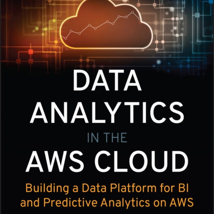 Data Analytics in the AWS Cloud: Building a Data Platform for BI and Predictive Analytics on AWS