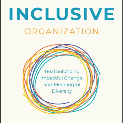 The Inclusive Organization: Real Solutions, Impactful Change, and Meaningful Diversity