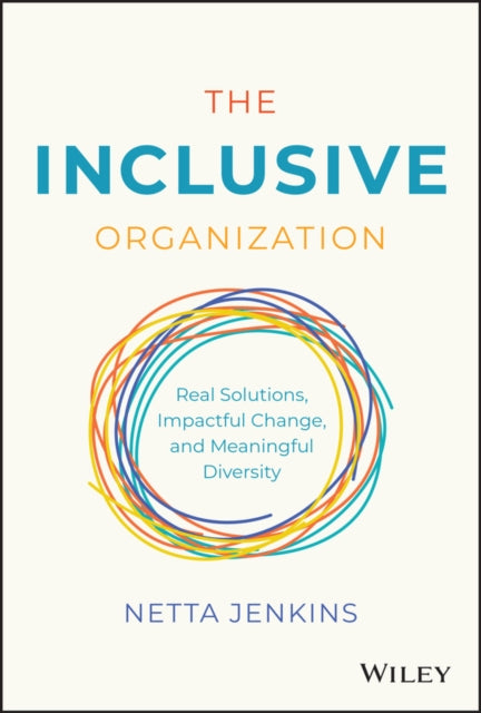 The Inclusive Organization: Real Solutions, Impactful Change, and Meaningful Diversity