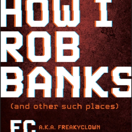 How I Rob Banks: And Other Such Places