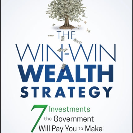 The Win-Win Wealth Strategy: 7 Investments the Government Will Pay You to Make