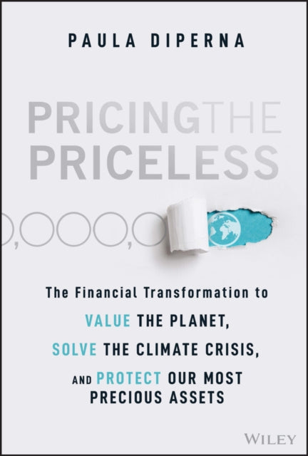 Pricing the Priceless: The Financial Transformation to Value the Planet, Solve the Climate Crisis, and Protect Our Most Precious Assets