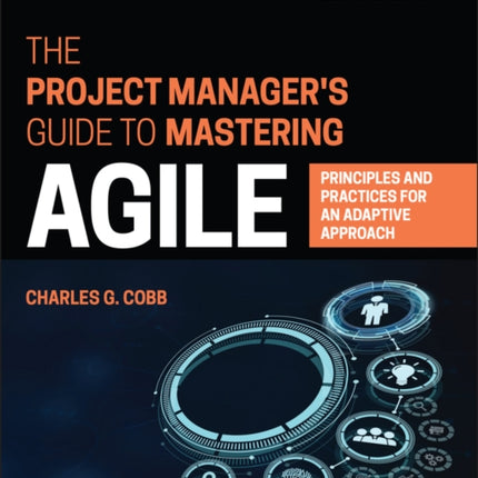 The Project Manager's Guide to Mastering Agile: Principles and Practices for an Adaptive Approach