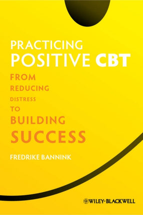 Practicing Positive CBT: From Reducing Distress to Building Success