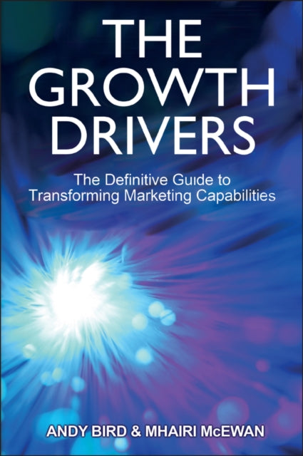 The Growth Drivers: The Definitive Guide to Transforming Marketing Capabilities