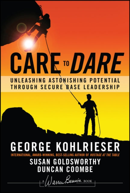 Care to Dare: Unleashing Astonishing Potential Through Secure Base Leadership