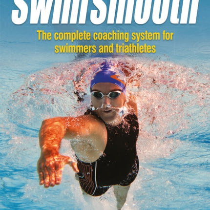 Swim Smooth: The Complete Coaching System for Swimmers and Triathletes