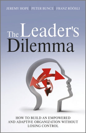 The Leader's Dilemma: How to Build an Empowered and Adaptive Organization Without Losing Control