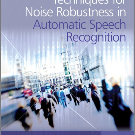 Techniques for Noise Robustness in Automatic Speech Recognition