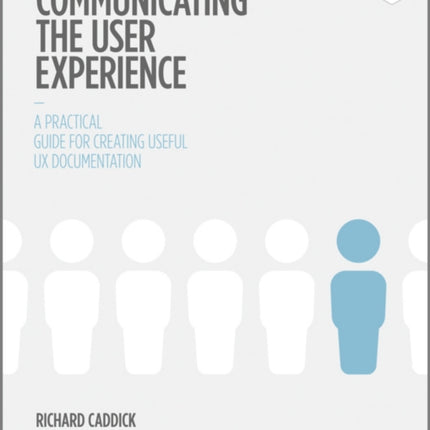 Communicating the User Experience: A Practical Guide for Creating Useful UX Documentation