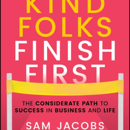 Kind Folks Finish First: The Considerate Path to Success in Business and Life