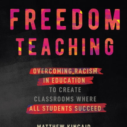 Freedom Teaching: Overcoming Racism in Education to Create Classrooms Where All Students Succeed