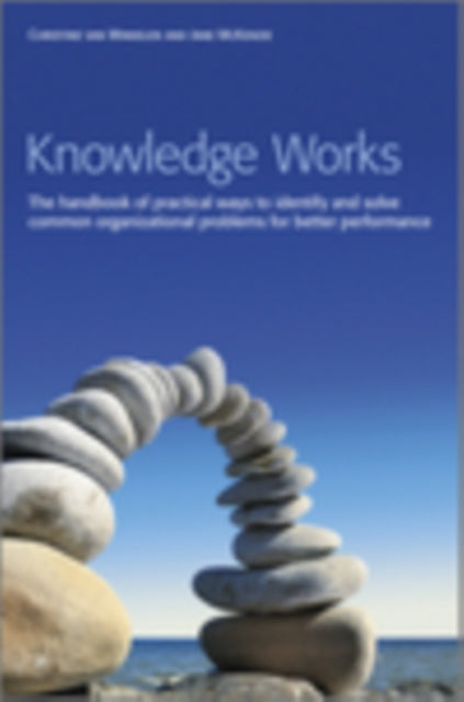 Knowledge Works: The Handbook of Practical Ways to Identify and Solve Common Organizational Problems for Better Performance