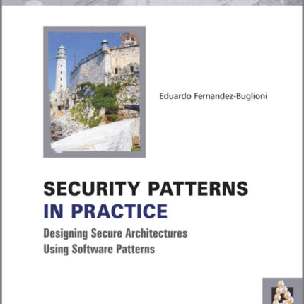 Security Patterns in Practice: Designing Secure Architectures Using Software Patterns