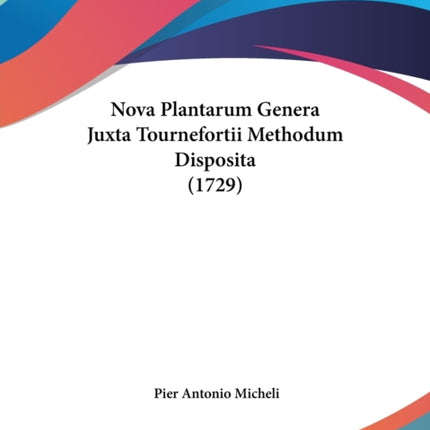 Nova Plantarum Genera Juxta Tournefortii Methodum Disposita 1729