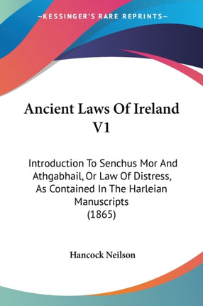 Ancient Laws Of Ireland V1 Introduction To Senchus Mor And Athgabhail Or Law Of Distress As Contained In The Harleian Manuscripts 1865