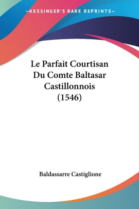 Le Parfait Courtisan Du Comte Baltasar Castillonnois 1546