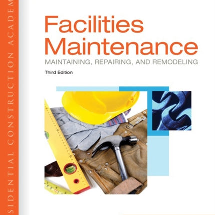 Residential Construction Academy: Facilities Maintenance: Maintaining, Repairing, and Remodeling