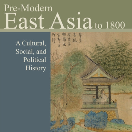 Pre-Modern East Asia: A Cultural, Social, and Political History, Volume I: To 1800