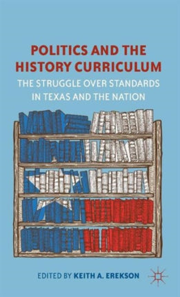 Politics and the History Curriculum The Struggle over Standards in Texas and the Nation