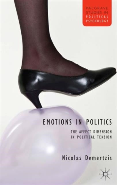 Emotions in Politics The Affect Dimension in Political Tension Palgrave Studies in Political Psychology