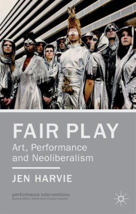 Fair Play Art Performance and Neoliberalism Performance Interventions