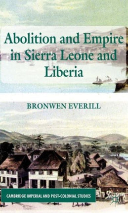 Abolition and Empire in Sierra Leone and Liberia Cambridge Imperial and PostColonial Studies Series